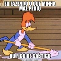 EU FAZENDO O QUE MINHA MÃE PEDIUOU FICO DE CASTIGO
