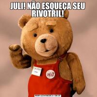 JULI! NÃO ESQUEÇA SEU RIVOTRIL!
