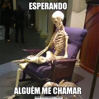 ESPERANDO ALGUÉM ME CHAMAR 