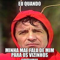 EU QUAND0MINHA MAE FALA DE MIM PARA OS VIZINHOS