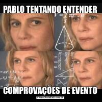 PABLO TENTANDO ENTENDERCOMPROVAÇÕES DE EVENTO