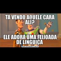 TÁ VENDO AQUELE CARA ALÍ?ELE ADORA UMA FEIJOADA DE LINGUIÇA 