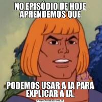 NO EPISÓDIO DE HOJE APRENDEMOS QUEPODEMOS USAR A IA PARA EXPLICAR A IA.