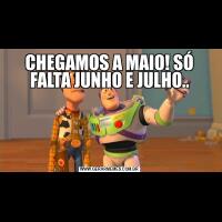 CHEGAMOS A MAIO! SÓ FALTA JUNHO E JULHO..