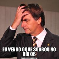 EU VENDO OQUE SOBROU NO DIA 06