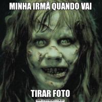 MINHA IRMÃ QUANDO VAITIRAR FOTO
