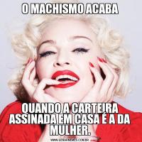 O MACHISMO ACABAQUANDO A CARTEIRA ASSINADA EM CASA É A DA MULHER.