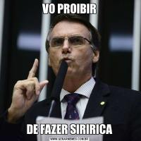 VO PROIBIRDE FAZER SIRIRICA