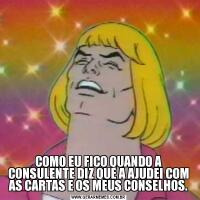 COMO EU FICO QUANDO A CONSULENTE DIZ QUE A AJUDEI COM AS CARTAS E OS MEUS CONSELHOS.