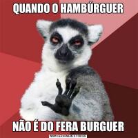 QUANDO O HAMBÚRGUERNÃO É DO FERA BURGUER