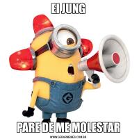 EI JUNGPARE DE ME MOLESTAR