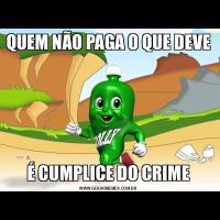 QUEM NÃO PAGA O QUE DEVEÉ CUMPLICE DO CRIME