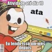 Atividade até dia 10Eu lendo isso um mês depois 