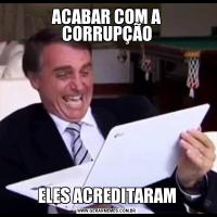 ACABAR COM A CORRUPÇÃOELES ACREDITARAM