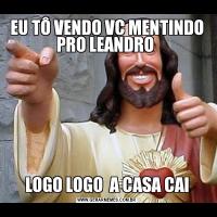 EU TÔ VENDO VC MENTINDO PRO LEANDRO LOGO LOGO  A CASA CAI