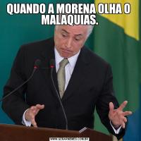 QUANDO A MORENA OLHA O  MALAQUIAS.