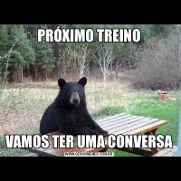 PRÓXIMO TREINOVAMOS TER UMA CONVERSA