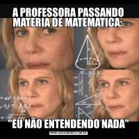 A PROFESSORA PASSANDO MATERIA DE MATEMATICA: "EU NÃO ENTENDENDO NADA"