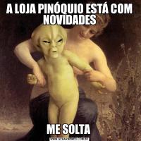 A LOJA PINÓQUIO ESTÁ COM NOVIDADESME SOLTA 