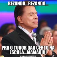 REZANDO...REZANDO...PRA O TUDOR DAR CERTO NA ESCOLA...MAMAOIIII