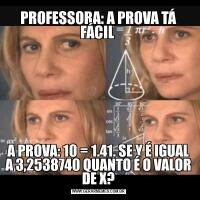 PROFESSORA: A PROVA TÁ FÁCIL A PROVA: 10 = 1.41. SE Y É IGUAL A 3,2538740 QUANTO É O VALOR DE X?