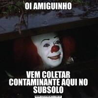OI AMIGUINHOVEM COLETAR CONTAMINANTE AQUI NO SUBSOLO