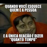 QUANDO VOCÊ ESQUECE QUEM É A PESSOAE A ÚNICA REAÇÃO É DIZER 