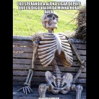 EU ESPERANDO A ALUNA LIGAR DEPOIS QUE EU DIGO VALOR DA MINHA HORA AULA
