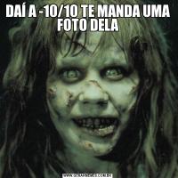 DAÍ A -10/10 TE MANDA UMA FOTO DELA