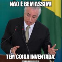 NÃO É BEM ASSIM!TEM COISA INVENTADA.
