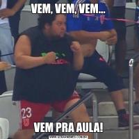VEM, VEM, VEM...VEM PRA AULA!