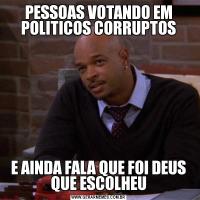 PESSOAS VOTANDO EM POLITICOS CORRUPTOSE AINDA FALA QUE FOI DEUS QUE ESCOLHEU