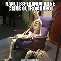NANCI ESPERANDO ALINE CRIAR OUTRO GRUPO 