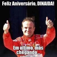 Feliz Aniversário, DINAIDA!Em último, mas chegando...