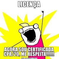 LICENÇAAGORA SOU CERTIFICADA CPA/20, ME RESPEITA!!!!!!