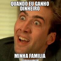 QUANDO EU GANHO DINHEIROMINHA FAMILIA
