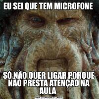 EU SEI QUE TEM MICROFONE SÓ NÃO QUER LIGAR PORQUE NÃO PRESTA ATENÇÃO NA AULA 