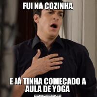FUI NA COZINHAE JÁ TINHA COMEÇADO A AULA DE YOGA