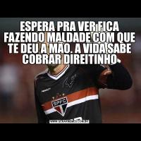 ESPERA PRA VER FICA FAZENDO MALDADE COM QUE TE DEU A MÃO. A VIDA SABE COBRAR DIREITINHO