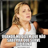 QUANDO ME DIZEM QUE NÃO SABE PRA QUE SERVE DIPIRONA