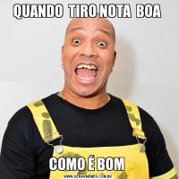 QUANDO  TIRO NOTA  BOA COMO É BOM 