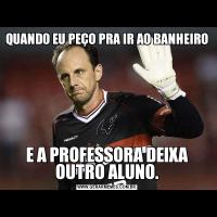QUANDO EU PEÇO PRA IR AO BANHEIRO E A PROFESSORA DEIXA OUTRO ALUNO.