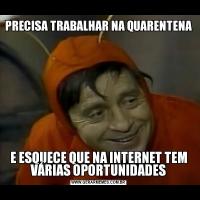 PRECISA TRABALHAR NA QUARENTENAE ESQUECE QUE NA INTERNET TEM VÁRIAS OPORTUNIDADES