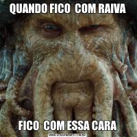 QUANDO FICO  COM RAIVAFICO  COM ESSA CARA