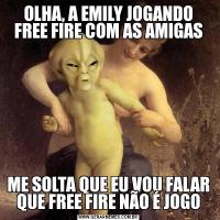 OLHA, A EMILY JOGANDO FREE FIRE COM AS AMIGASME SOLTA QUE EU VOU FALAR QUE FREE FIRE NÃO É JOGO
