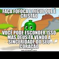 FAÇA FOFOCA E DIGUE QUE É CRISTÃOVOCÊ PODE ESCONDER ISSO MAS DEUS TÁ VENDO A SINCERIDADE DO SEU CORAÇÃO