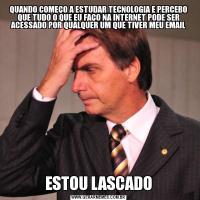 QUANDO COMEÇO A ESTUDAR TECNOLOGIA E PERCEBO QUE TUDO O QUE EU FAÇO NA INTERNET PODE SER ACESSADO POR QUALQUER UM QUE TIVER MEU EMAILESTOU LASCADO
