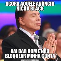 AGORA AQUELE ANÚNCIO NICHO BLACKVAI DAR BOM E NÃO BLOQUEAR MINHA CONTA