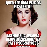 QUER TER UMA PELE DA ELISABETH!!AGENDE SUA TERAPIA REJUVENESCEDORA NA PATTY 96693-7086