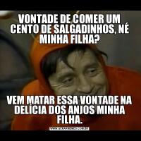 VONTADE DE COMER UM CENTO DE SALGADINHOS, NÉ MINHA FILHA?VEM MATAR ESSA VONTADE NA DELÍCIA DOS ANJOS MINHA FILHA.